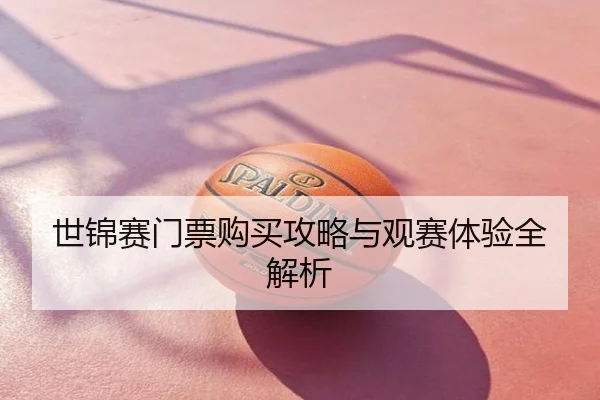 世锦赛门票购买攻略与观赛体验全解析
