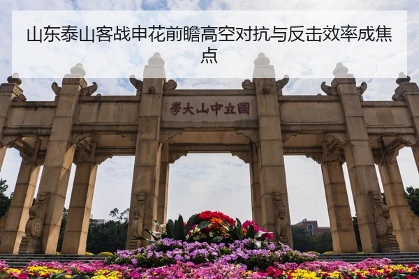 山东泰山客战申花前瞻高空对抗与反击效率成焦点